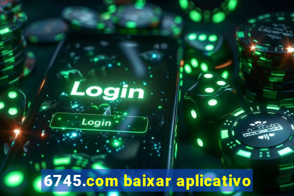 6745.com baixar aplicativo